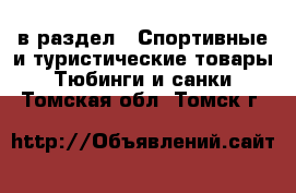  в раздел : Спортивные и туристические товары » Тюбинги и санки . Томская обл.,Томск г.